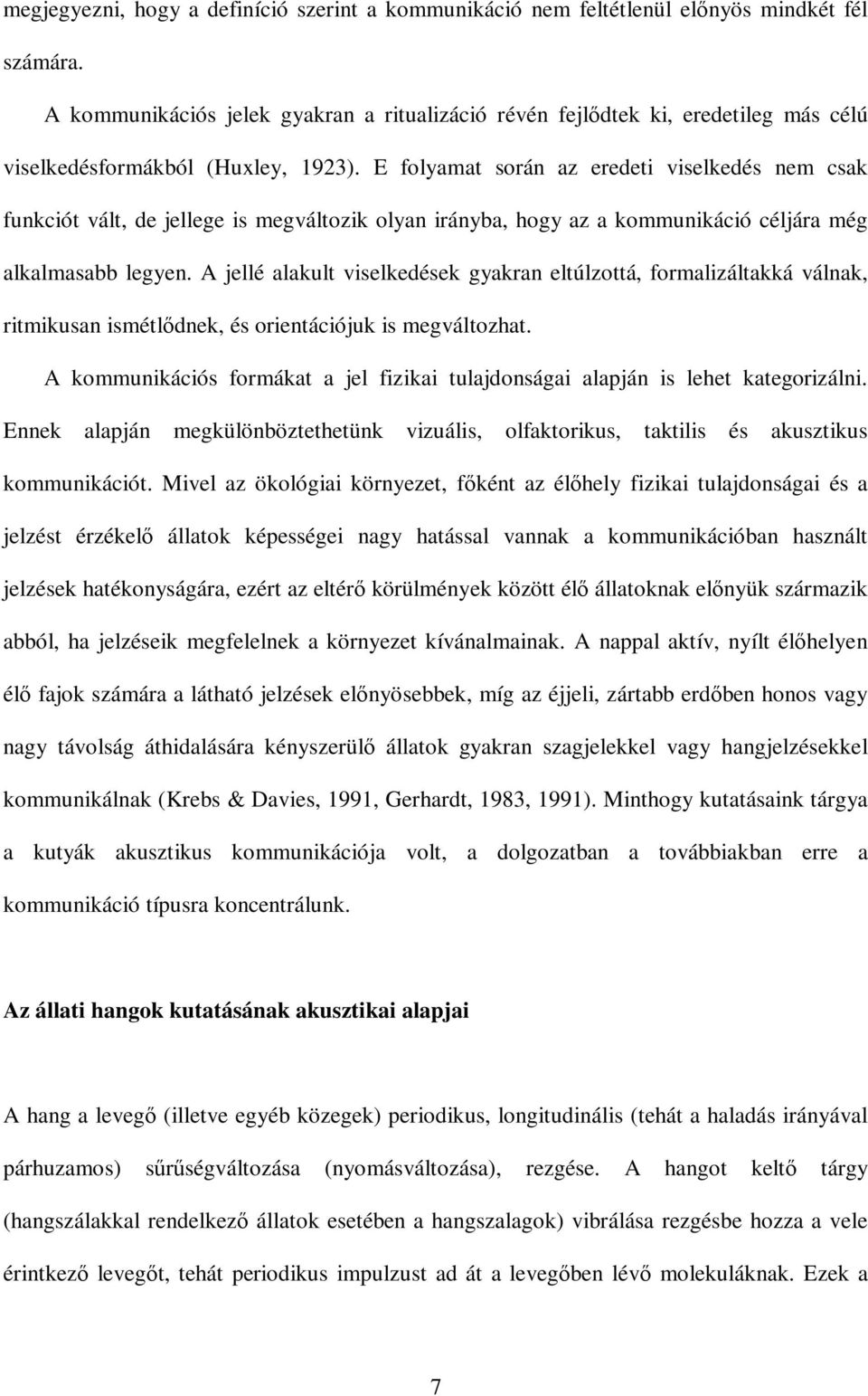 E folyamat során az eredeti viselkedés nem csak funkciót vált, de jellege is megváltozik olyan irányba, hogy az a kommunikáció céljára még alkalmasabb legyen.