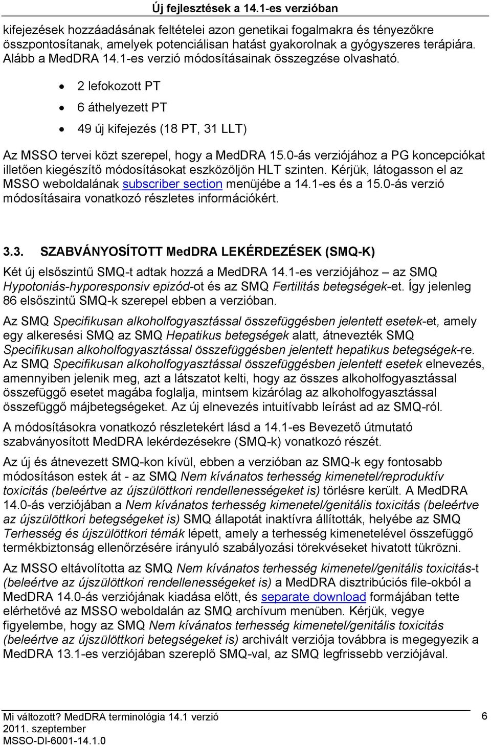 0-ás verziójához a PG koncepciókat illetően kiegészítő módosításokat eszközöljön HLT szinten. Kérjük, látogasson el az MSSO weboldalának subscriber section menüjébe a 14.1-es és a 15.