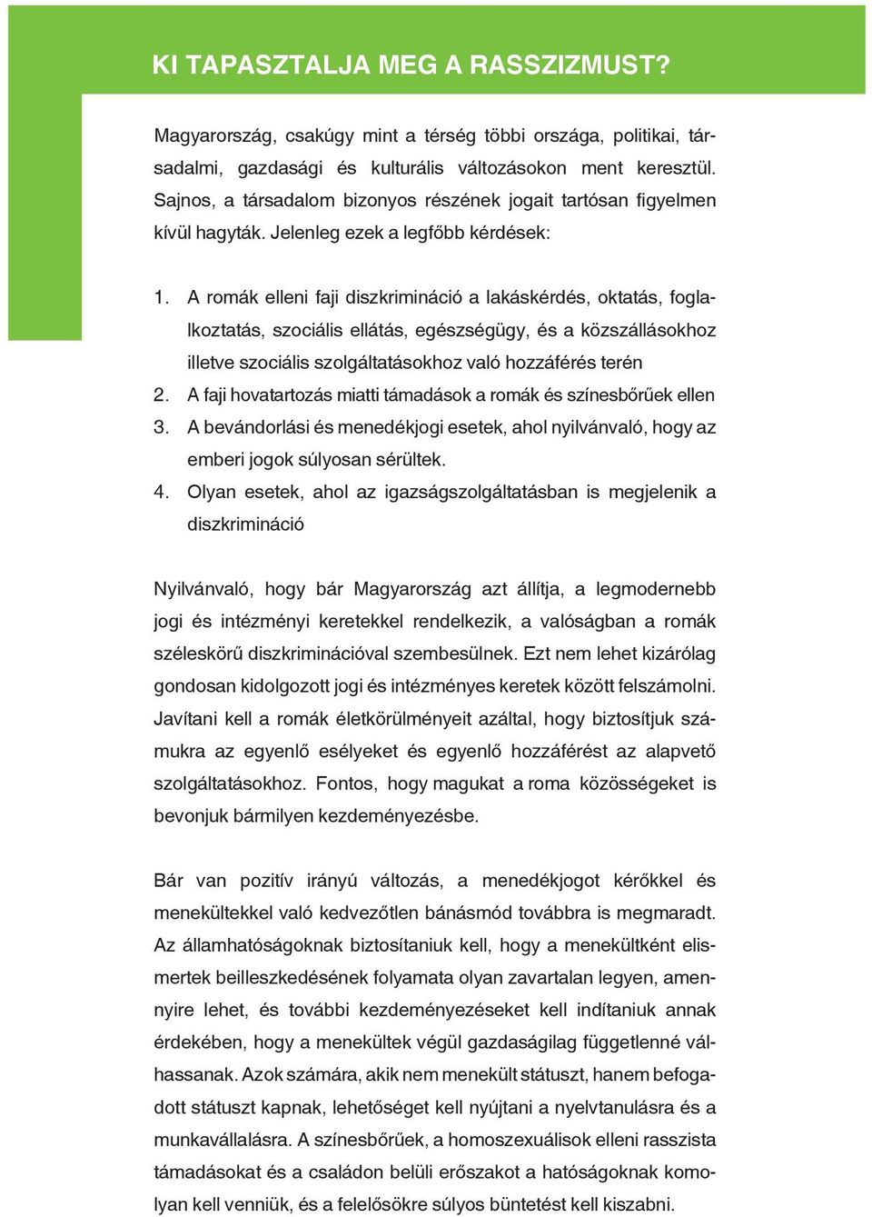 A romák elleni faji diszkrimináció a lakáskérdés, oktatás, foglalkoztatás, szociális ellátás, egészségügy, és a közszállásokhoz illetve szociális szolgáltatásokhoz való hozzáférés terén A faji