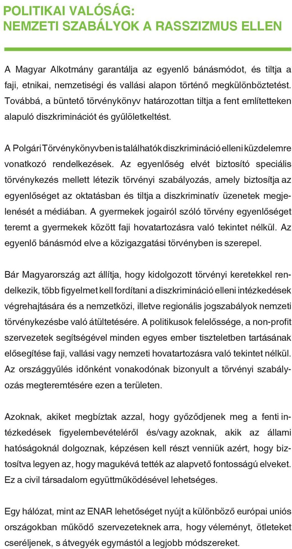 A Polgári Törvénykönyvben is találhatók diszkrimináció elleni küzdelemre vonatkozó rendelkezések.