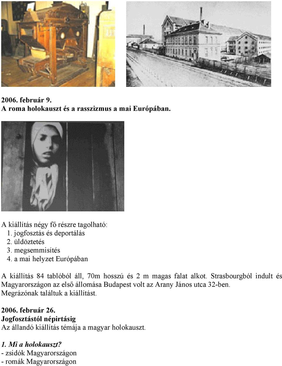 Strasbourgból indult és Magyarországon az első állomása Budapest volt az Arany János utca 32-ben. Megrázónak találtuk a kiállítást. 2006.