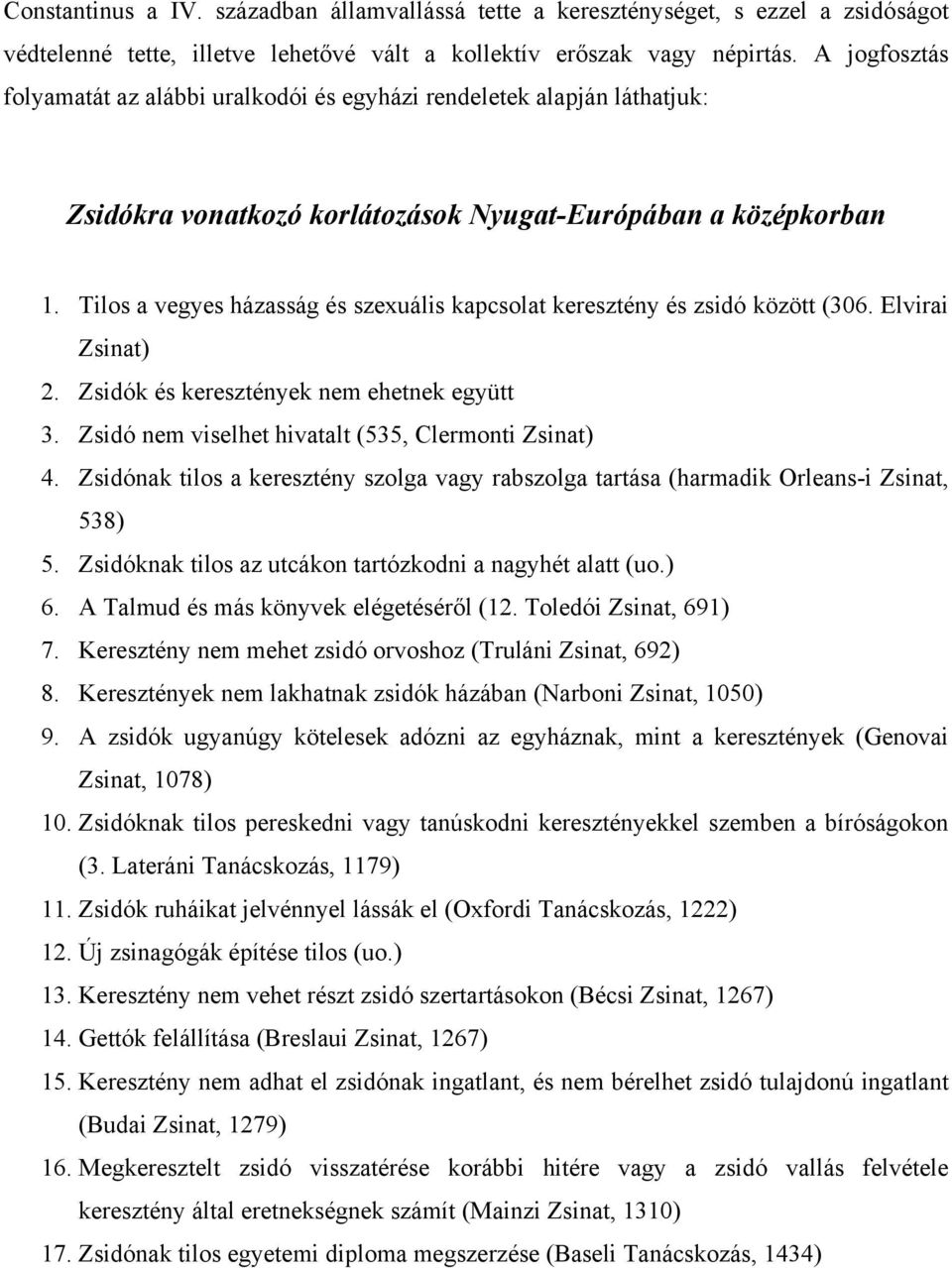 Tilos a vegyes házasság és szexuális kapcsolat keresztény és zsidó között (306. Elvirai Zsinat) 2. Zsidók és keresztények nem ehetnek együtt 3. Zsidó nem viselhet hivatalt (535, Clermonti Zsinat) 4.