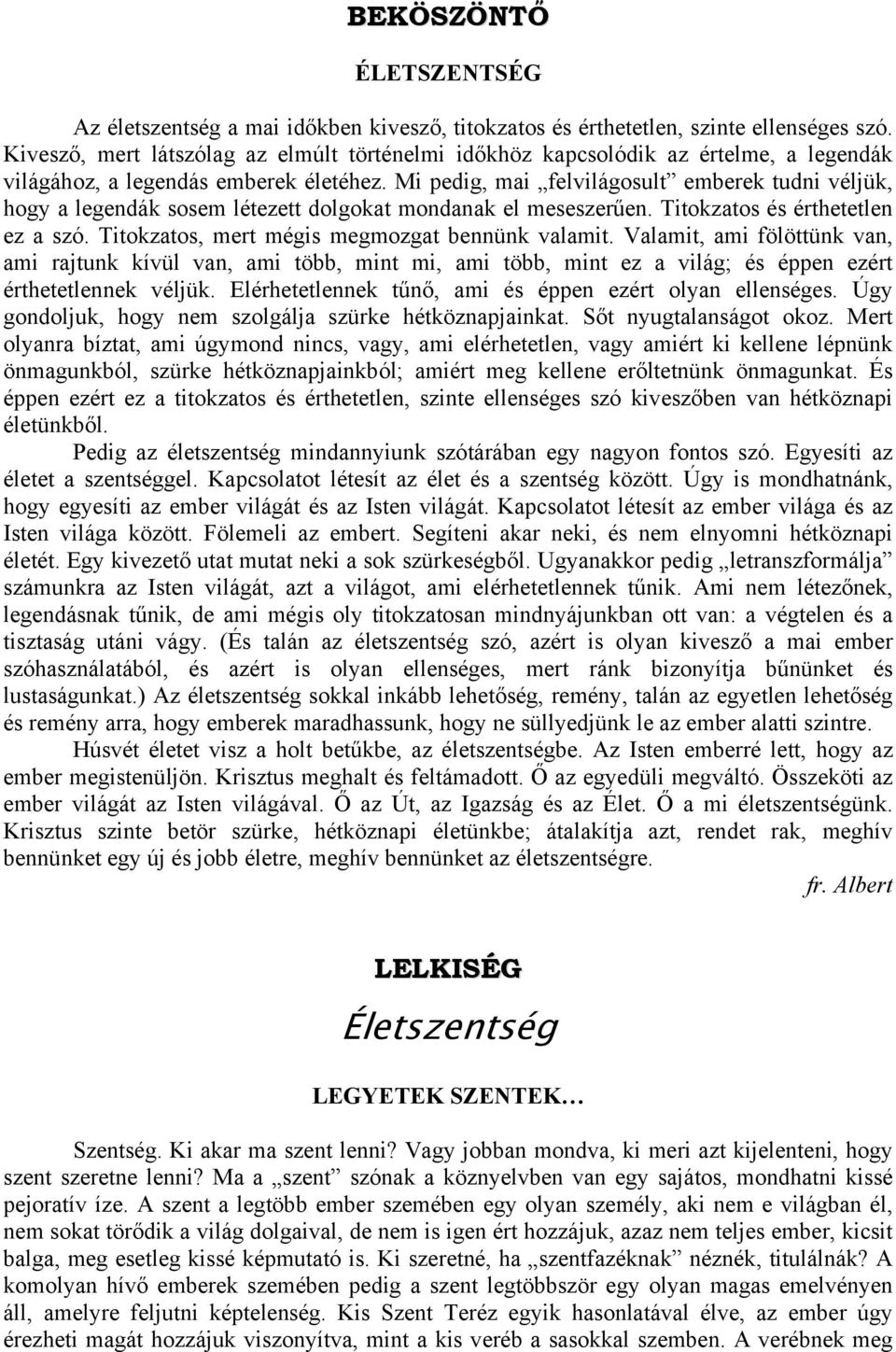 Mi pedig, mai felvilágosult emberek tudni véljük, hogy a legendák sosem létezett dolgokat mondanak el meseszerűen. Titokzatos és érthetetlen ez a szó. Titokzatos, mert mégis megmozgat bennünk valamit.