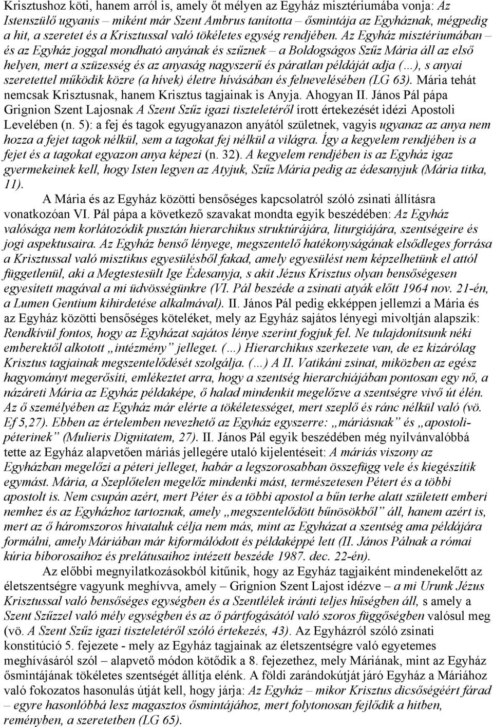 Az Egyház misztériumában és az Egyház joggal mondható anyának és szűznek a Boldogságos Szűz Mária áll az első helyen, mert a szüzesség és az anyaság nagyszerű és páratlan példáját adja ( ), s anyai