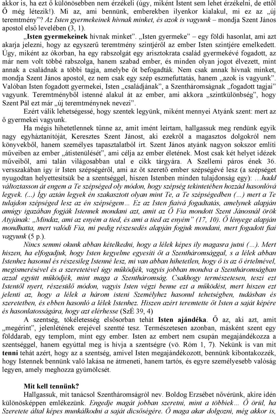 Úgy, miként az ókorban, ha egy rabszolgát egy arisztokrata család gyermekévé fogadott, az már nem volt többé rabszolga, hanem szabad ember, és minden olyan jogot élvezett, mint annak a családnak a