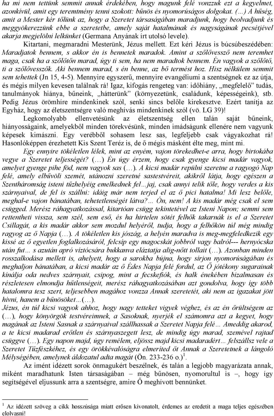 megjelölni lelkünket (Germana Anyának írt utolsó levele). Kitartani, megmaradni Mesterünk, Jézus mellett. Ezt kéri Jézus is búcsúbeszédében: Maradjatok bennem, s akkor én is bennetek maradok.