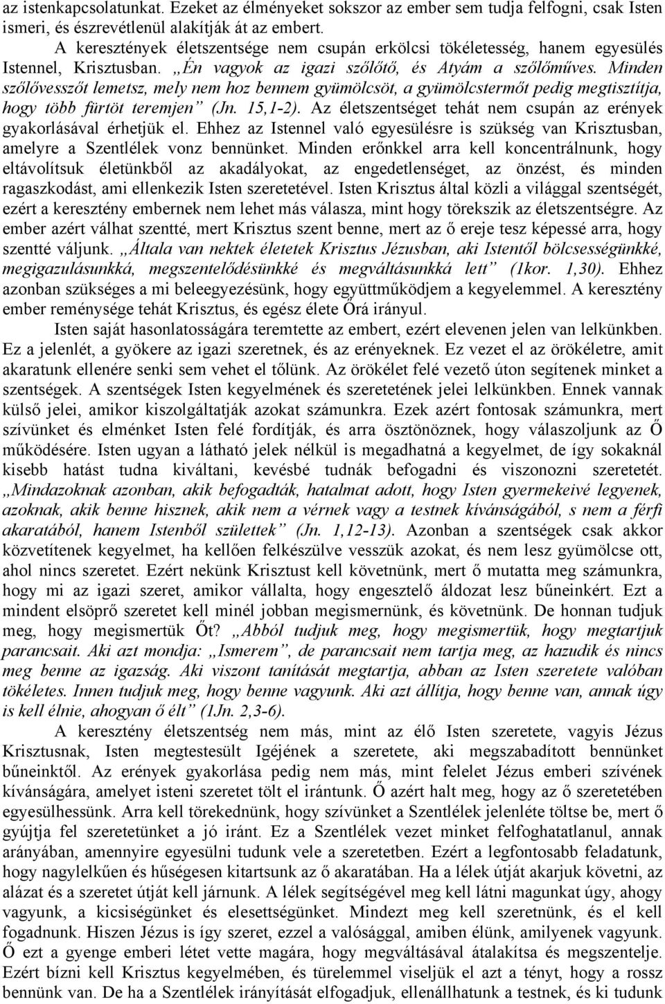 Minden szőlővesszőt lemetsz, mely nem hoz bennem gyümölcsöt, a gyümölcstermőt pedig megtisztítja, hogy több fürtöt teremjen (Jn. 15,1-2).