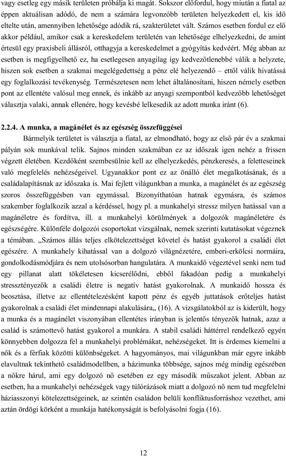 Száms esetben frdul ez elő akkr például, amikr csak a kereskedelem területén van lehetősége elhelyezkedni, de amint értesül egy praxisbeli állásról, tthagyja a kereskedelmet a gyógyítás kedvéért.