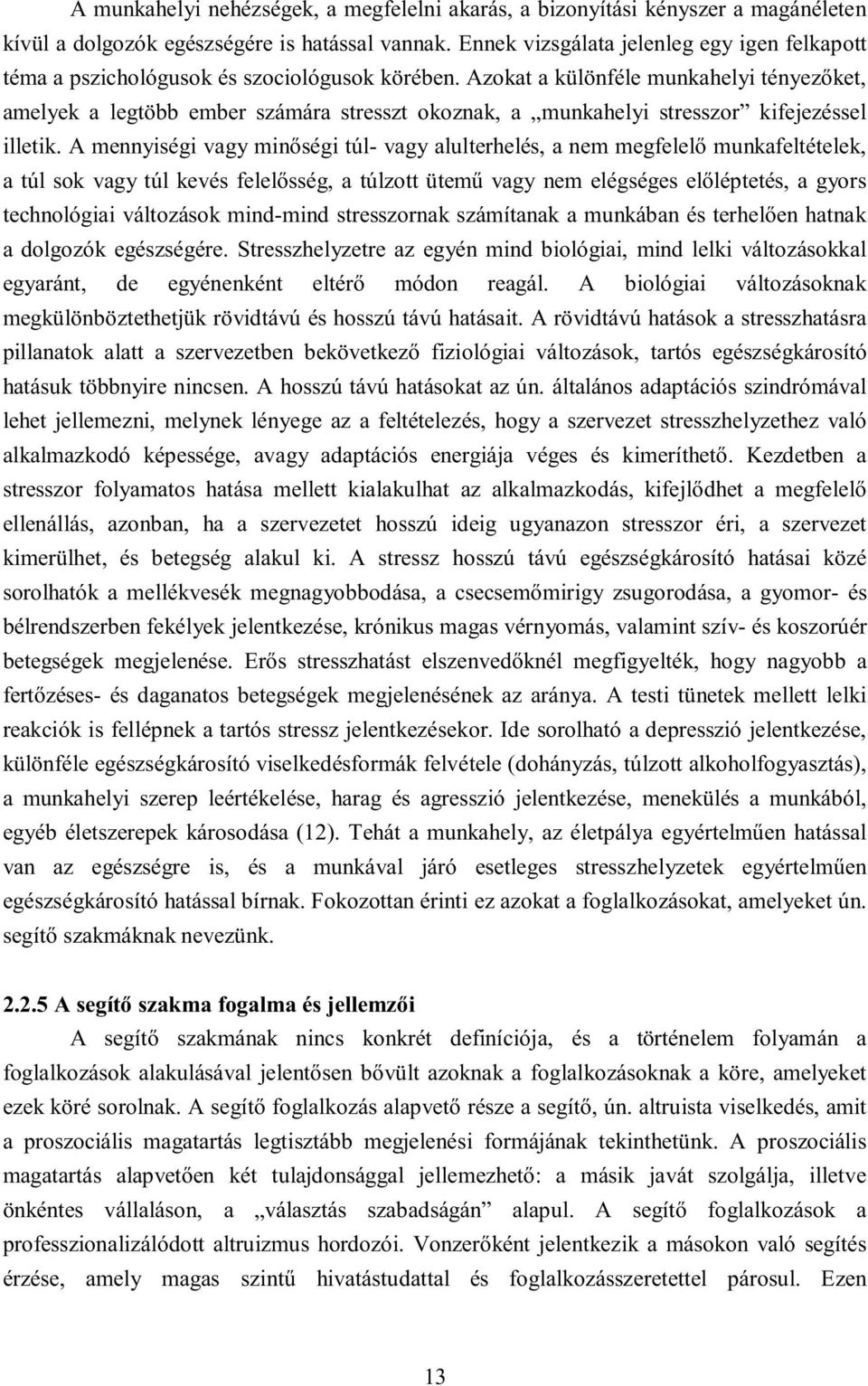 Azkat a különféle munkahelyi tényezőket, amelyek a legtöbb ember számára stresszt kznak, a munkahelyi stresszr kifejezéssel illetik.