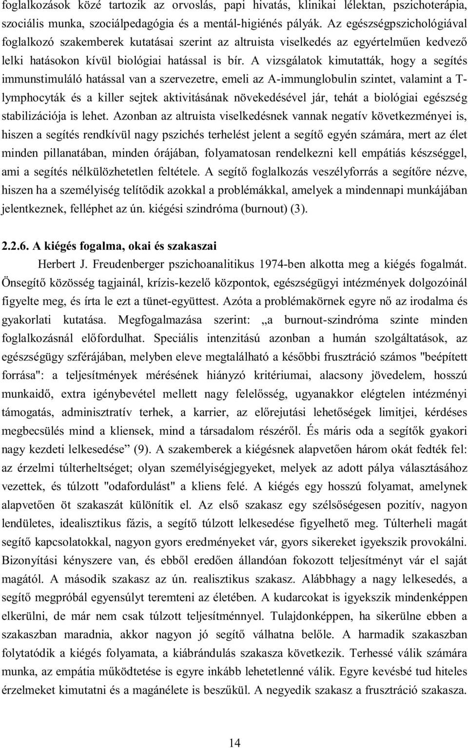 A vizsgálatk kimutatták, hgy a segítés immunstimuláló hatással van a szervezetre, emeli az A-immunglbulin szintet, valamint a T- lymphcyták és a killer sejtek aktivitásának növekedésével jár, tehát a