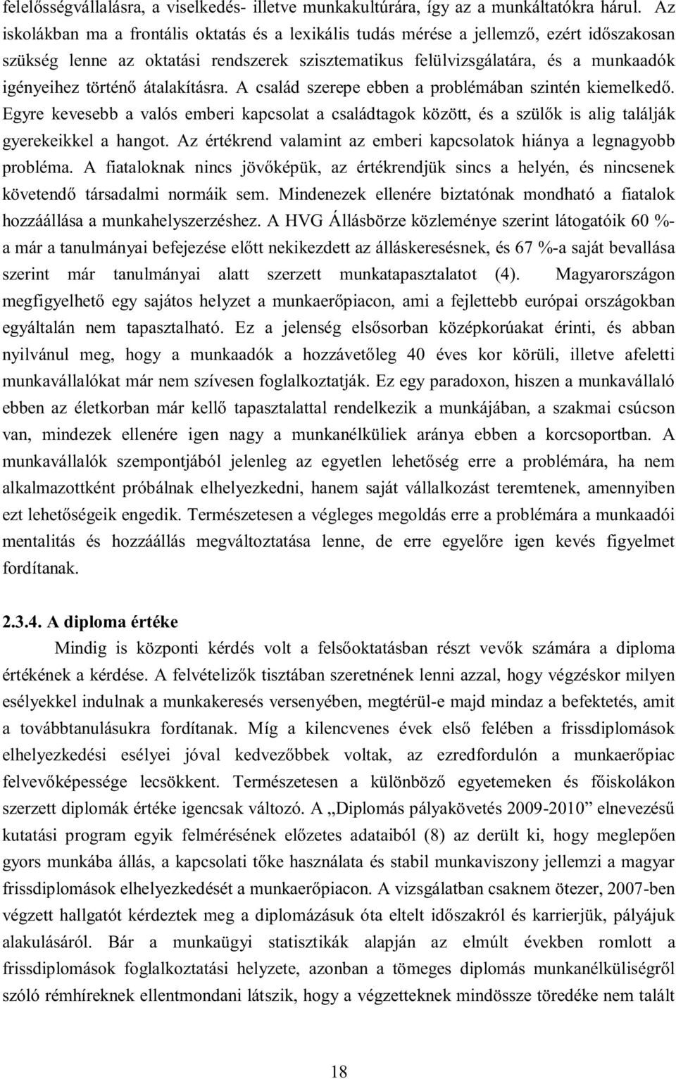 átalakításra. A család szerepe ebben a prblémában szintén kiemelkedő. Egyre kevesebb a valós emberi kapcslat a családtagk között, és a szülők is alig találják gyerekeikkel a hangt.