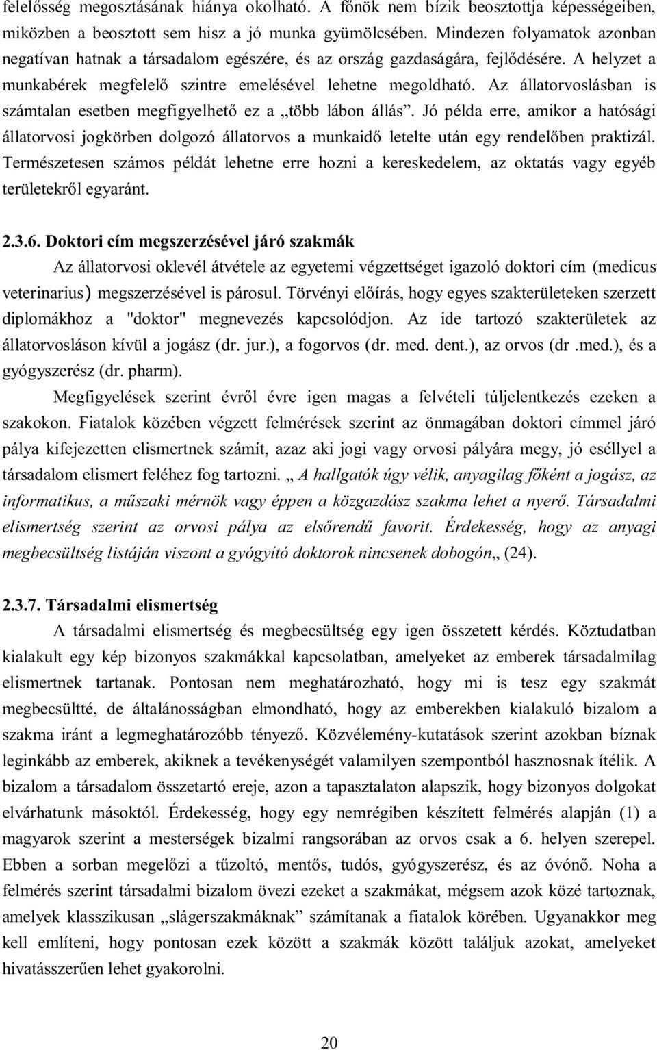 Az állatrvslásban is számtalan esetben megfigyelhető ez a több lábn állás. Jó példa erre, amikr a hatósági állatrvsi jgkörben dlgzó állatrvs a munkaidő letelte után egy rendelőben praktizál.