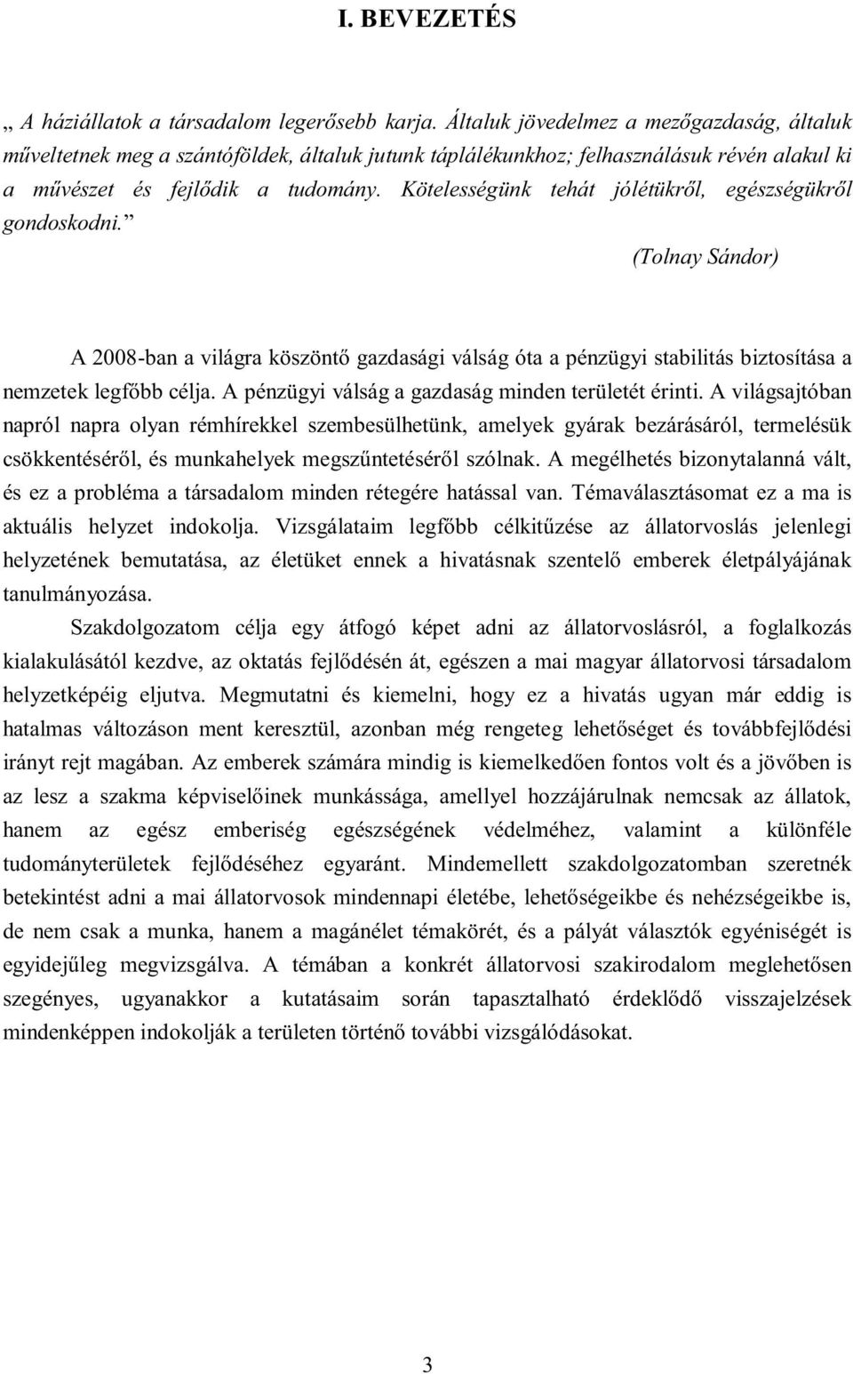 Kötelességünk tehát jólétükről, egészségükről gndskdni. (Tlnay Sándr) A 2008-ban a világra köszöntő gazdasági válság óta a pénzügyi stabilitás biztsítása a nemzetek legfőbb célja.