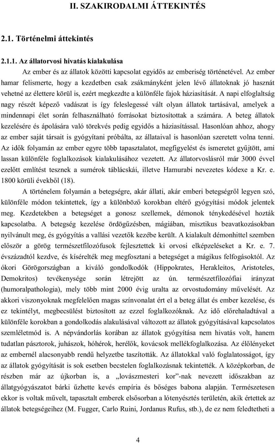 A napi elfglaltság nagy részét képező vadászat is így feleslegessé vált lyan állatk tartásával, amelyek a mindennapi élet srán felhasználható frráskat biztsítttak a számára.