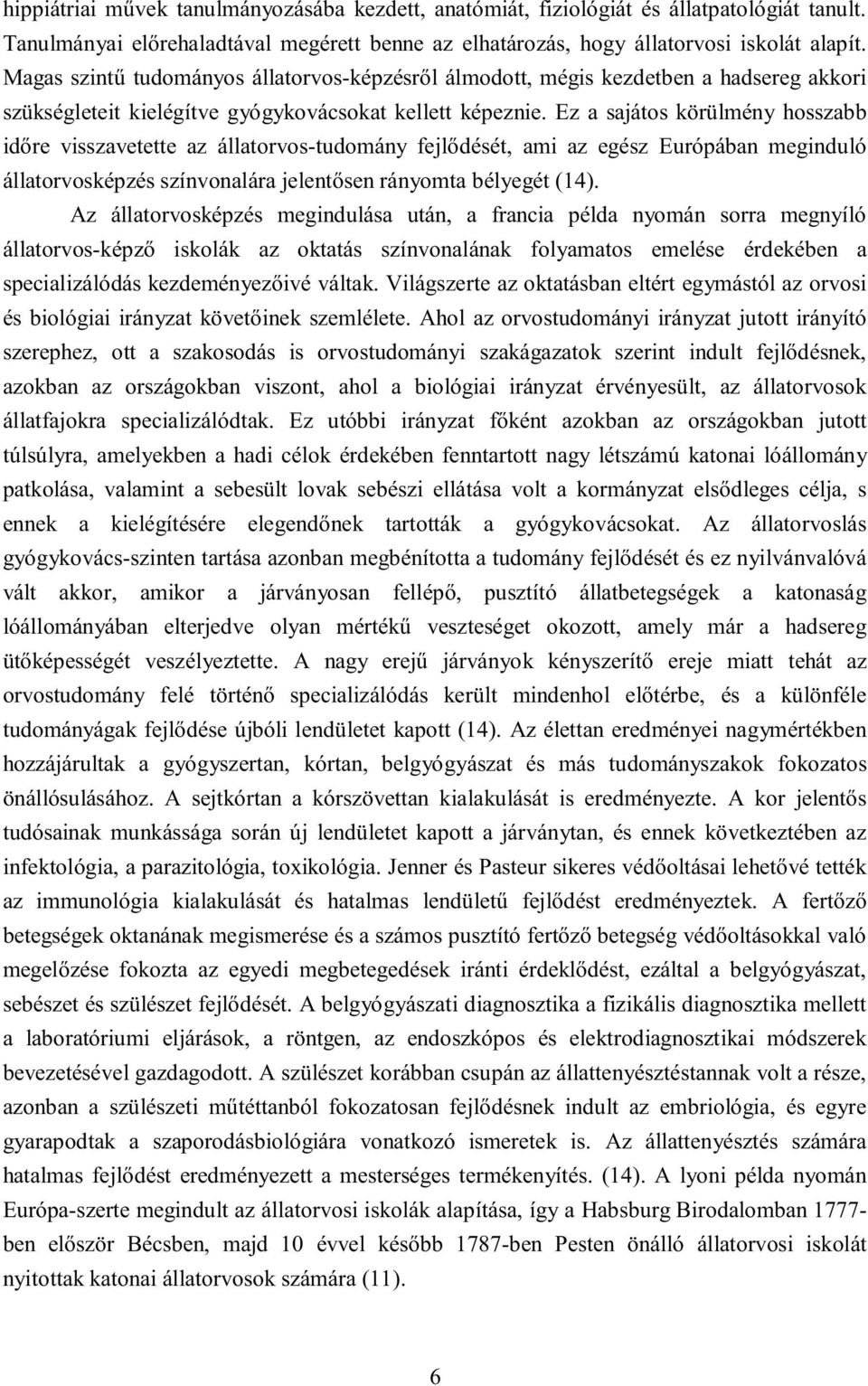 Ez a sajáts körülmény hsszabb időre visszavetette az állatrvs-tudmány fejlődését, ami az egész Európában meginduló állatrvsképzés színvnalára jelentősen ránymta bélyegét (14).