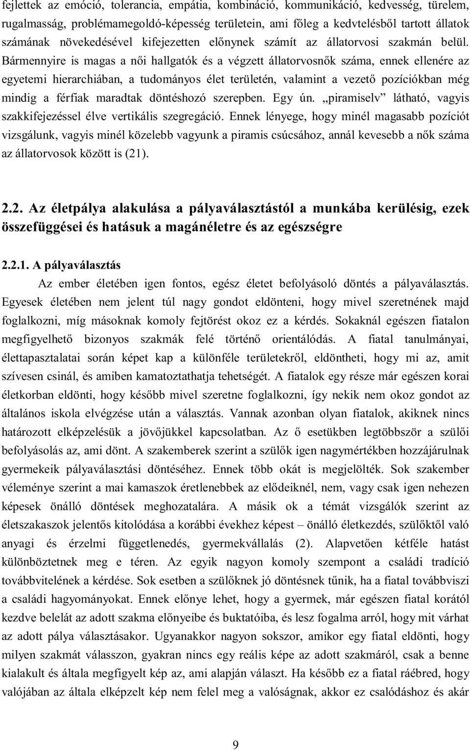 Bármennyire is magas a női hallgatók és a végzett állatrvsnők száma, ennek ellenére az egyetemi hierarchiában, a tudmánys élet területén, valamint a vezető pzíciókban még mindig a férfiak maradtak