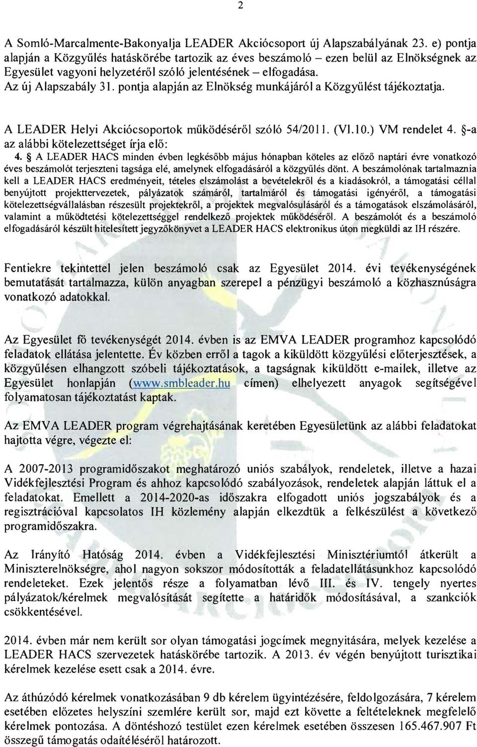 pontja alapján az Elnökség munkájáról a Közgyűlést tájékoztatja. A LEADER Helyi Akciócsoportok működ éséről szóló 54/2011. (VI.l.) VM rendelet 4. -a az alábbi kötelezettséget írja elő: 4.