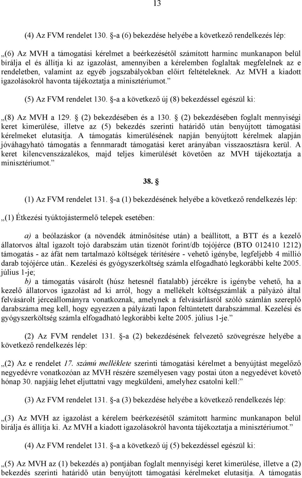 kérelemben foglaltak megfelelnek az e rendeletben, valamint az egyéb jogszabályokban előírt feltételeknek. Az MVH a kiadott igazolásokról havonta tájékoztatja a minisztériumot.