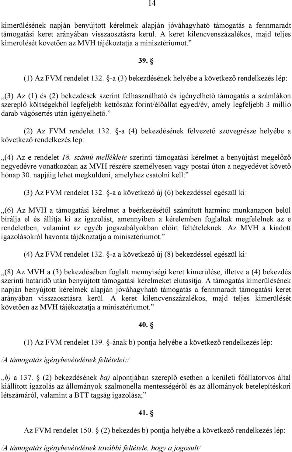 -a (3) bekezdésének helyébe a következő rendelkezés lép: (3) Az (1) és (2) bekezdések szerint felhasználható és igényelhető támogatás a számlákon szereplő költségekből legfeljebb kettőszáz