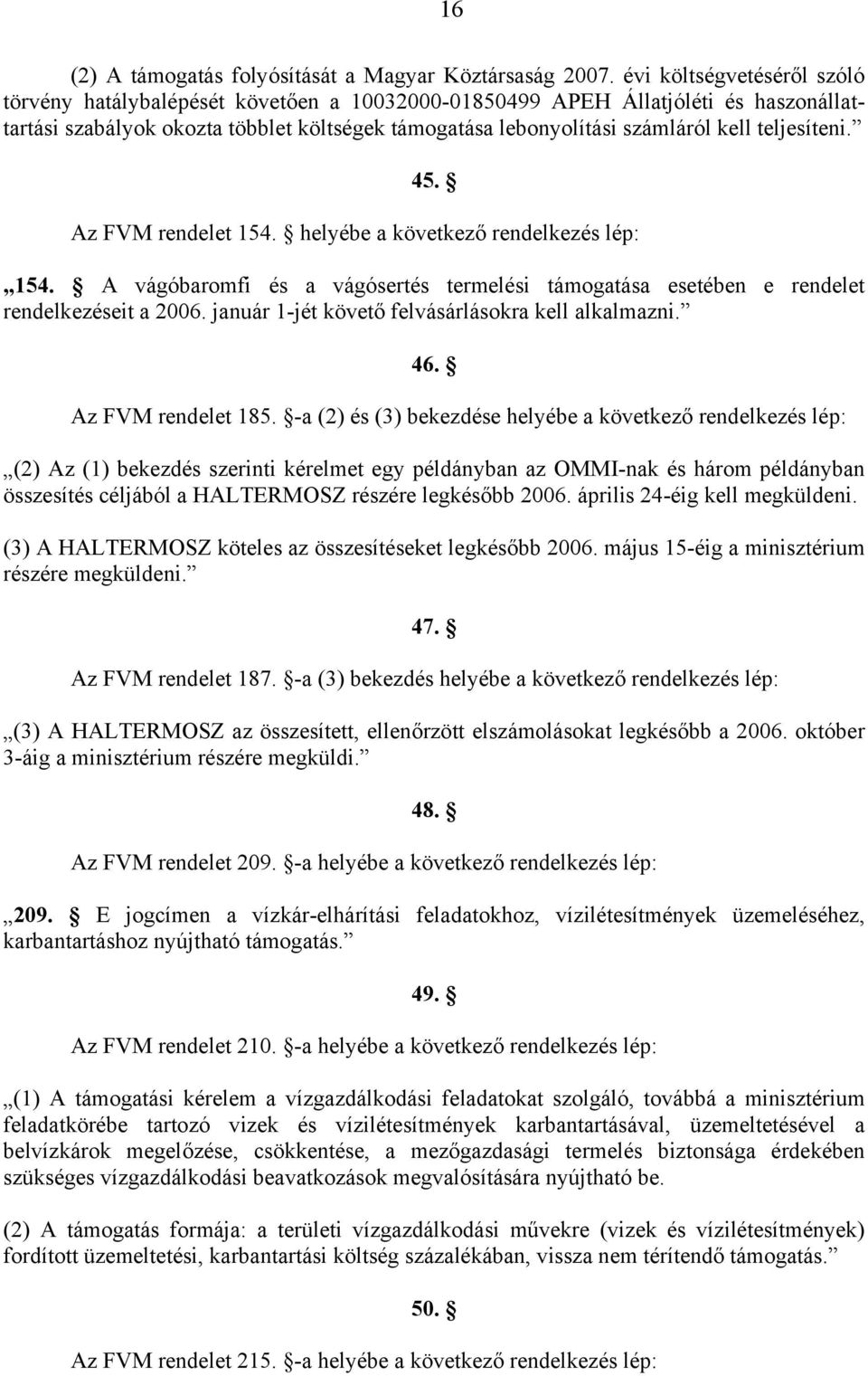 teljesíteni. 45. Az FVM rendelet 154. helyébe a következő rendelkezés lép: 154. A vágóbaromfi és a vágósertés termelési támogatása esetében e rendelet rendelkezéseit a 2006.