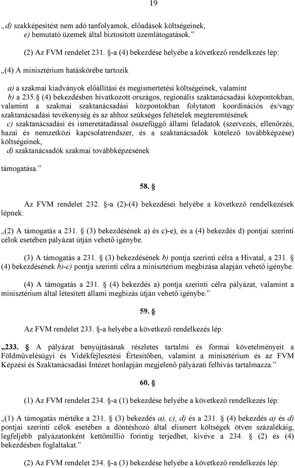 (4) bekezdésben hivatkozott országos, regionális szaktanácsadási központokban, valamint a szakmai szaktanácsadási központokban folytatott koordinációs és/vagy szaktanácsadási tevékenység és az ahhoz