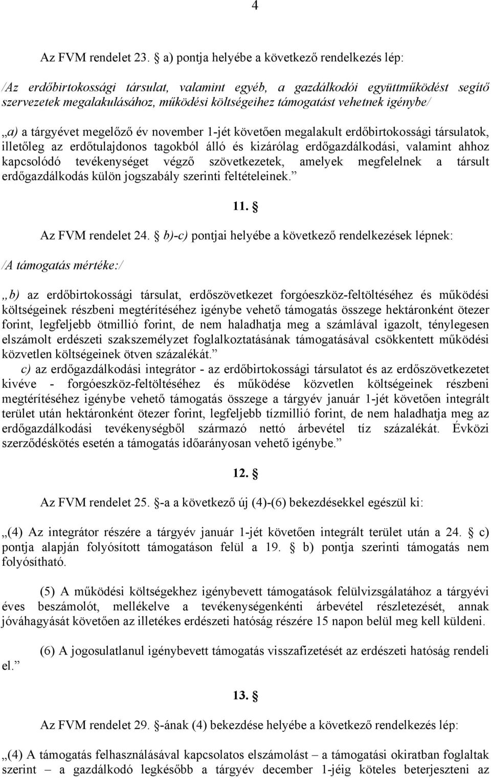 igénybe/ a) a tárgyévet megelőző év november 1-jét követően megalakult erdőbirtokossági társulatok, illetőleg az erdőtulajdonos tagokból álló és kizárólag erdőgazdálkodási, valamint ahhoz kapcsolódó