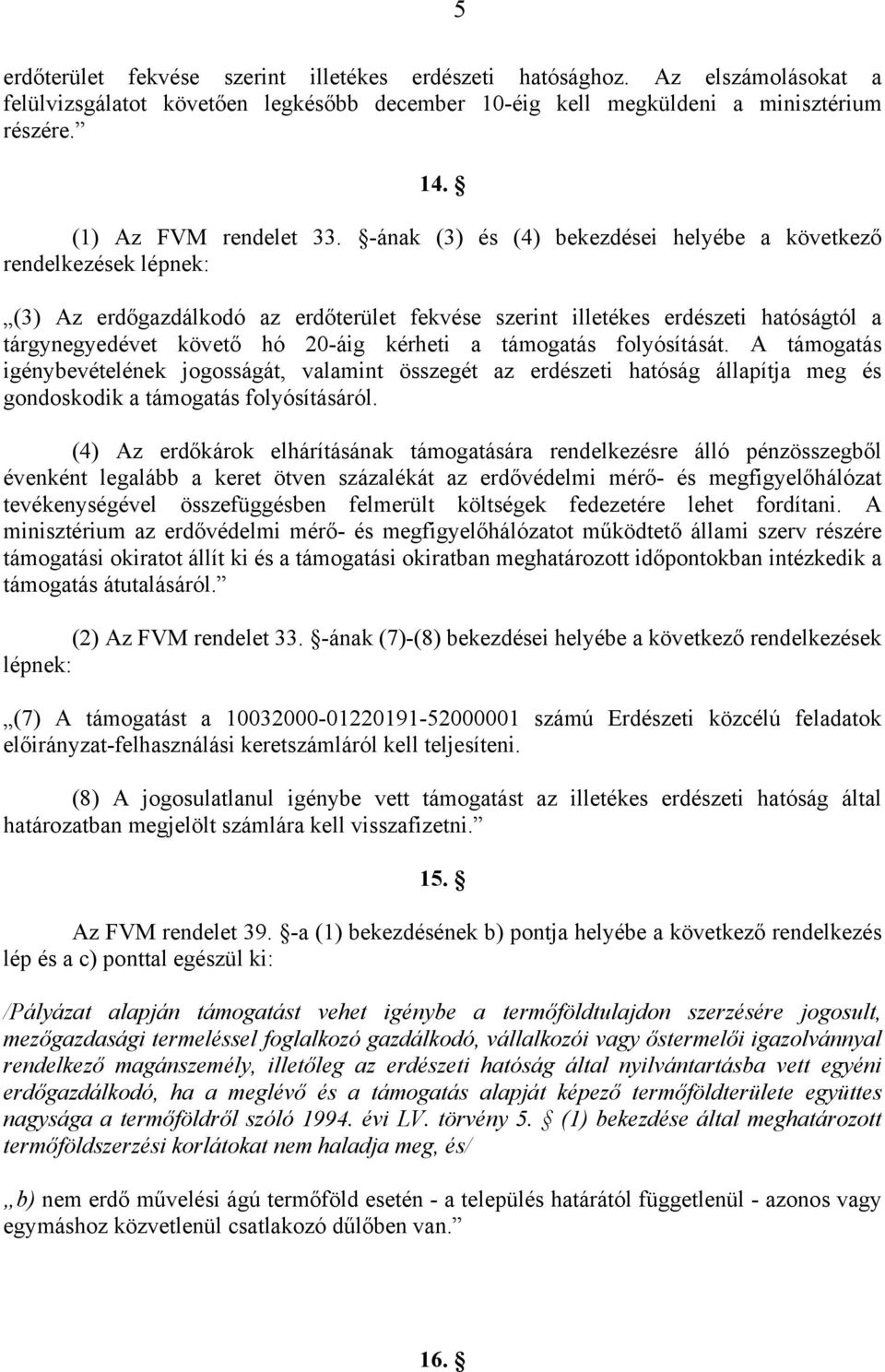 -ának (3) és (4) bekezdései helyébe a következő rendelkezések lépnek: (3) Az erdőgazdálkodó az erdőterület fekvése szerint illetékes erdészeti hatóságtól a tárgynegyedévet követő hó 20-áig kérheti a