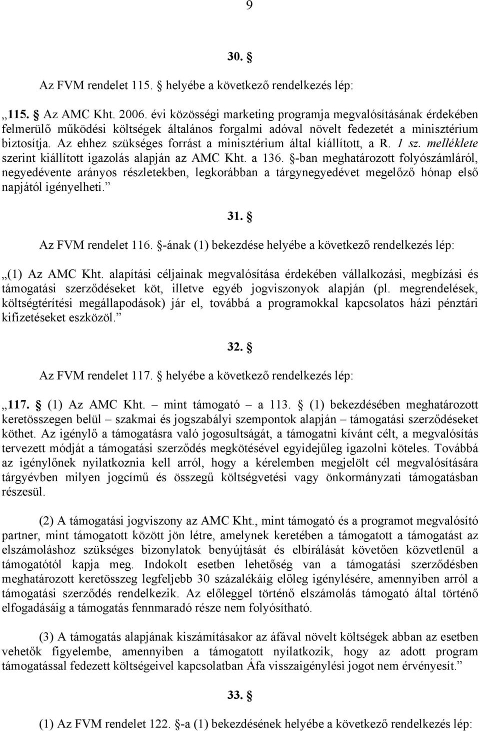 Az ehhez szükséges forrást a minisztérium által kiállított, a R. 1 sz. melléklete szerint kiállított igazolás alapján az AMC Kht. a 136.