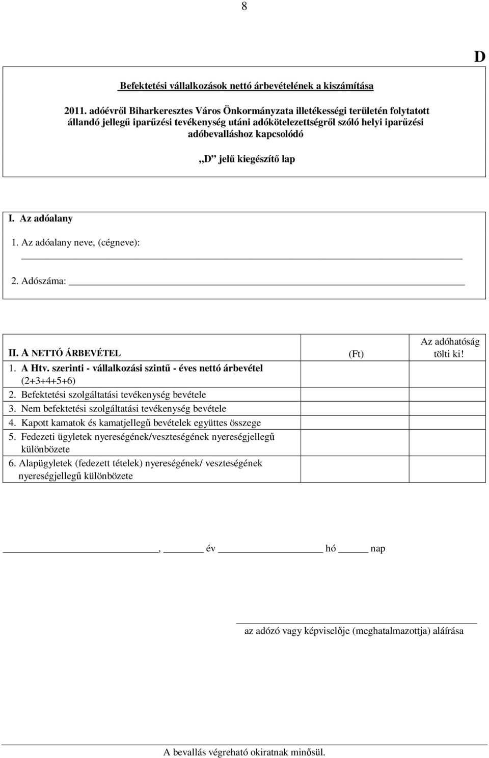 kiegészítő lap I. Az adóalany 1. Az adóalany neve, (cégneve): 2. Adószáma: II. A NETTÓ ÁRBEVÉTEL 1. A Htv. szerinti - vállalkozási szintű - éves nettó árbevétel (2+3+4+5+6) 2.