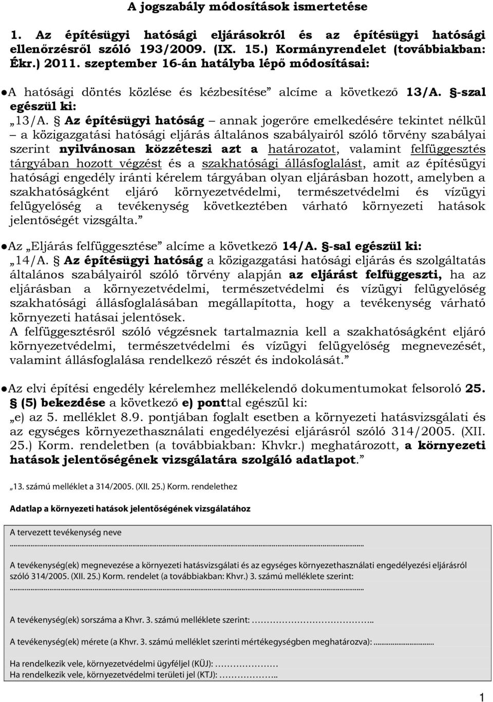 Az építésügyi hatóság annak jogerőre emelkedésére tekintet nélkül a közigazgatási hatósági eljárás általános szabályairól szóló törvény szabályai szerint nyilvánosan közzéteszi azt a határozatot,