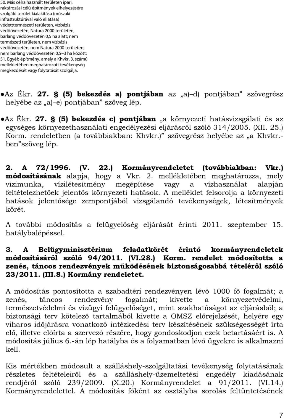 Egyéb építmény, amely a Khvkr. 3. számú mellékletében meghatározott tevékenység megkezdését vagy folytatását szolgálja. Az Ékr. 27.