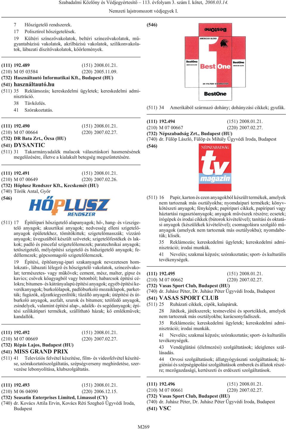 (210) M 05 03584 (220) 2005.11.09. (732) Használtautó Informatikai Kft., (HU) (541) használtautó.hu (511) 35 Reklámozás; kereskedelmi ügyletek; kereskedelmi adminisztráció. 38 Távközlés.