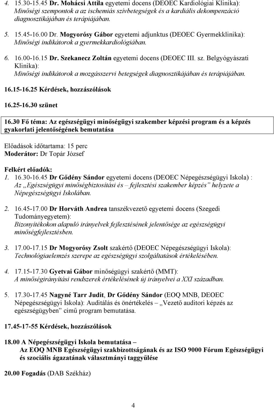 Belgyógyászati Klinika): Minőségi indikátorok a mozgásszervi betegségek diagnosztikájában és terápiájában. 16.15-16.25 Kérdések, hozzászólások 16.25-16.30 szünet 16.