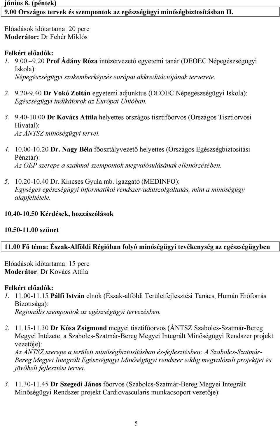 40 Dr Vokó Zoltán egyetemi adjunktus (DEOEC Népegészségügyi Iskola): Egészségügyi indikátorok az Európai Unióban. 3. 9.40-10.