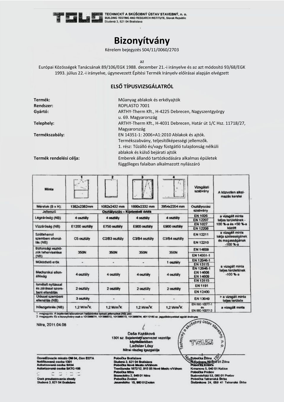 , H-4225 Debrecen, Nagyszentgyörgy u. 69. Magyarország Telephely: ARTHY-Therm Kft., H-4031 Debrecen, Határ út 1/C Hsz. 11718/27, Magyarország Termékszabály: EN 14351-1: 2006+A1:2010 Ablakok és ajtók.