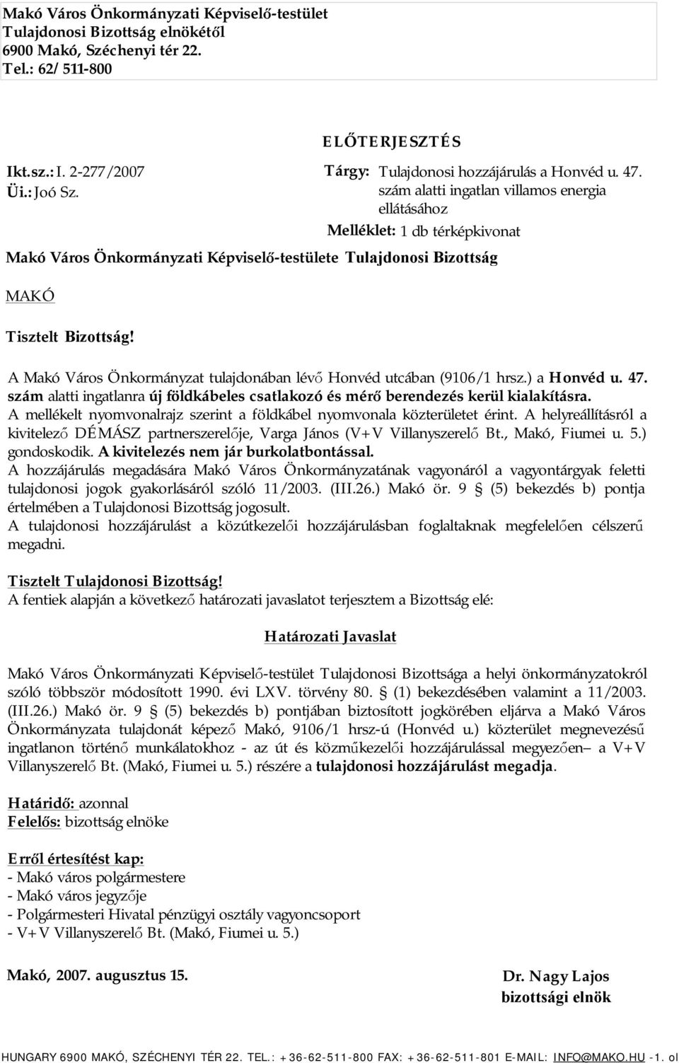 szám alatti ingatlan villamos energia ellátásához Melléklet: 1 db térképkivonat Tisztelt Bizottság! A Makó Város Önkormányzat tulajdonában lévő Honvéd utcában (9106/1 hrsz.) a Honvéd u. 47.