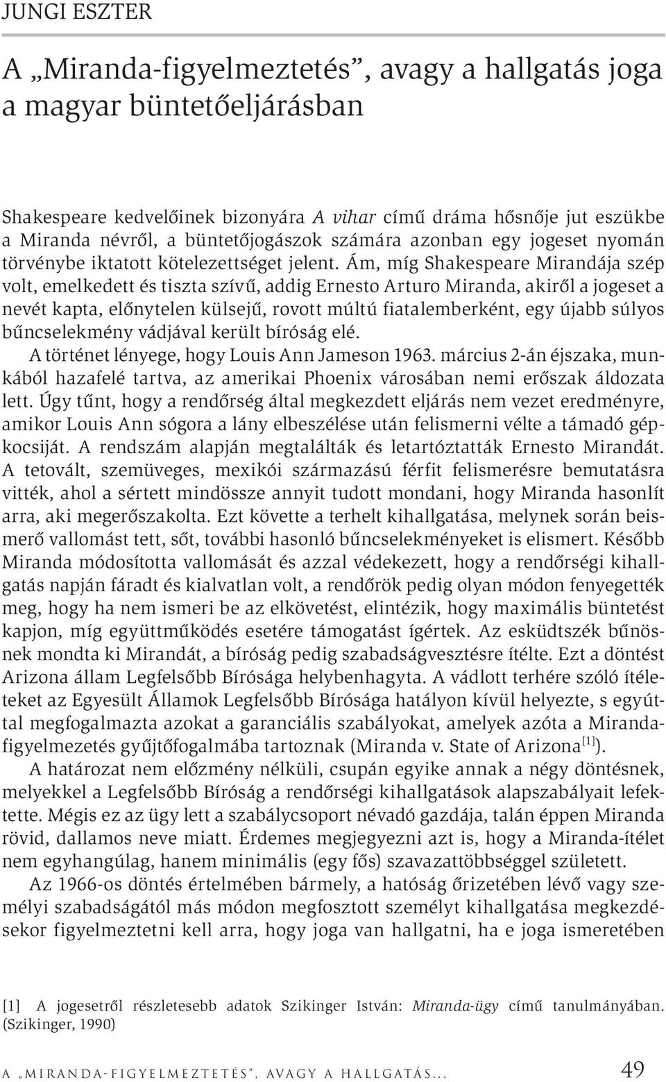 Ám, míg Shakespeare Mirandája szép volt, emelkedett és tiszta szívű, addig Ernesto Arturo Miranda, akiről a jogeset a nevét kapta, előnytelen külsejű, rovott múltú fiatalemberként, egy újabb súlyos