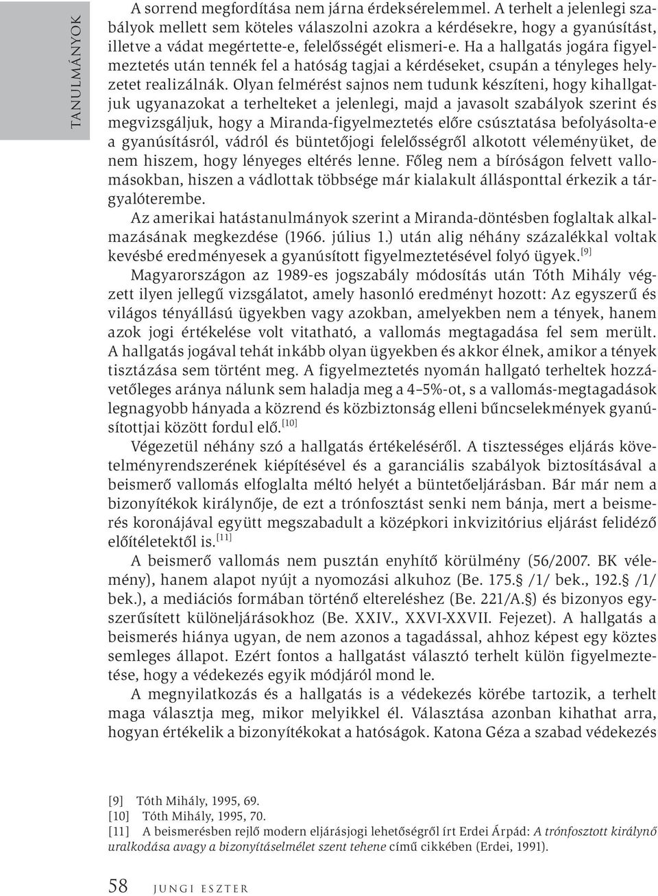 Ha a hallgatás jogára figyelmeztetés után tennék fel a hatóság tagjai a kérdéseket, csupán a tényleges helyzetet realizálnák.