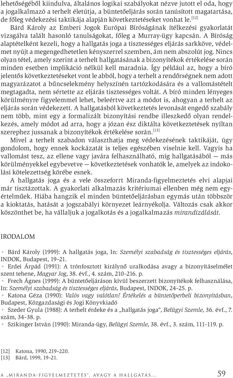 A Bíróság alaptételként kezeli, hogy a hallgatás joga a tisztességes eljárás sarkköve, védelmet nyújt a megengedhetetlen kényszerrel szemben, ám nem abszolút jog.