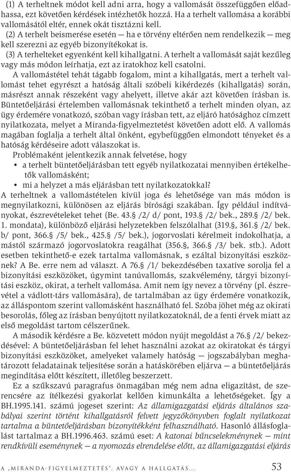 (3) A terhelteket egyenként kell kihallgatni. A terhelt a vallomását saját kezűleg vagy más módon leírhatja, ezt az iratokhoz kell csatolni.