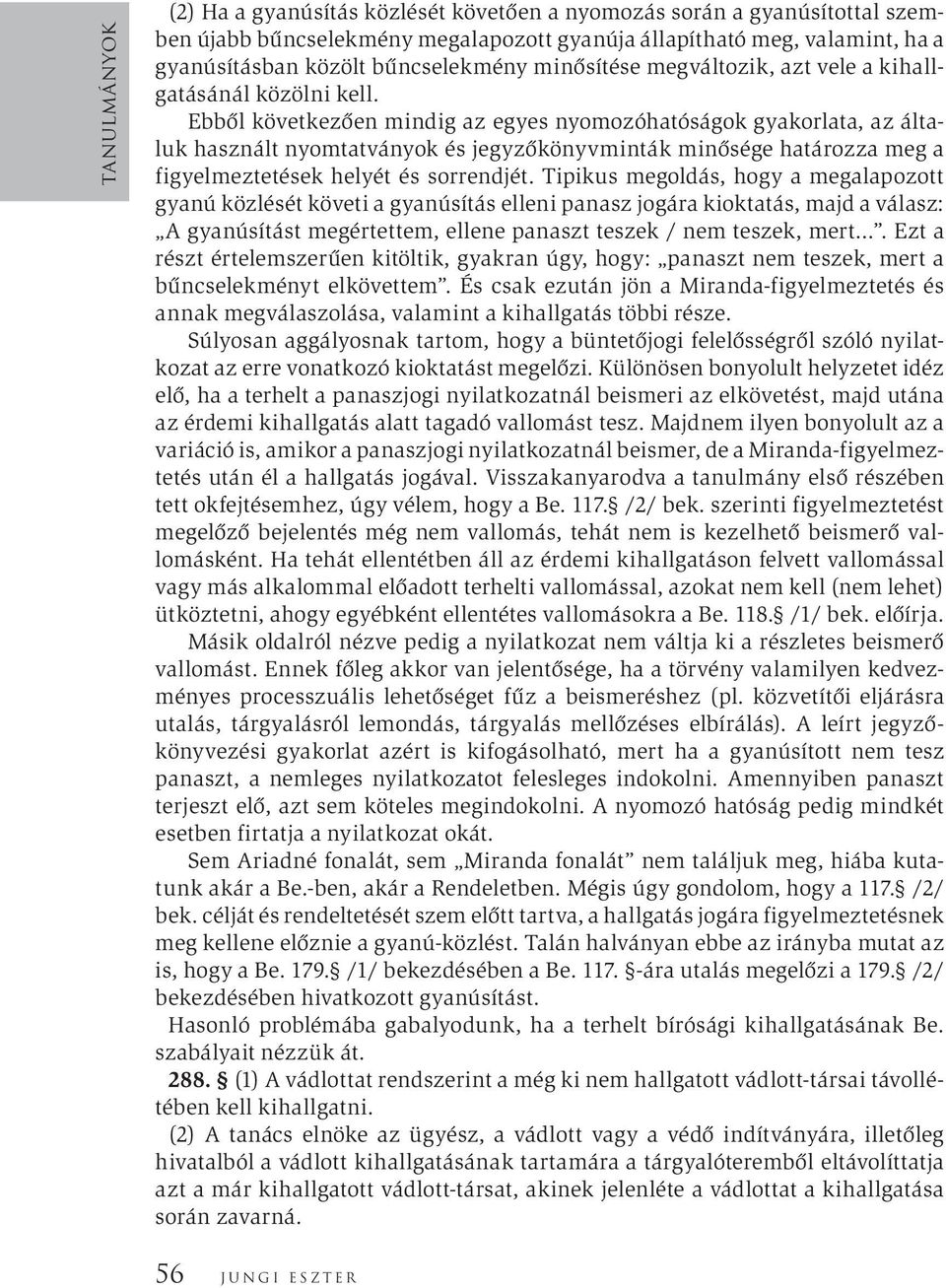 Ebből következően mindig az egyes nyomozóhatóságok gyakorlata, az általuk használt nyomtatványok és jegyzőkönyvminták minősége határozza meg a figyelmeztetések helyét és sorrendjét.