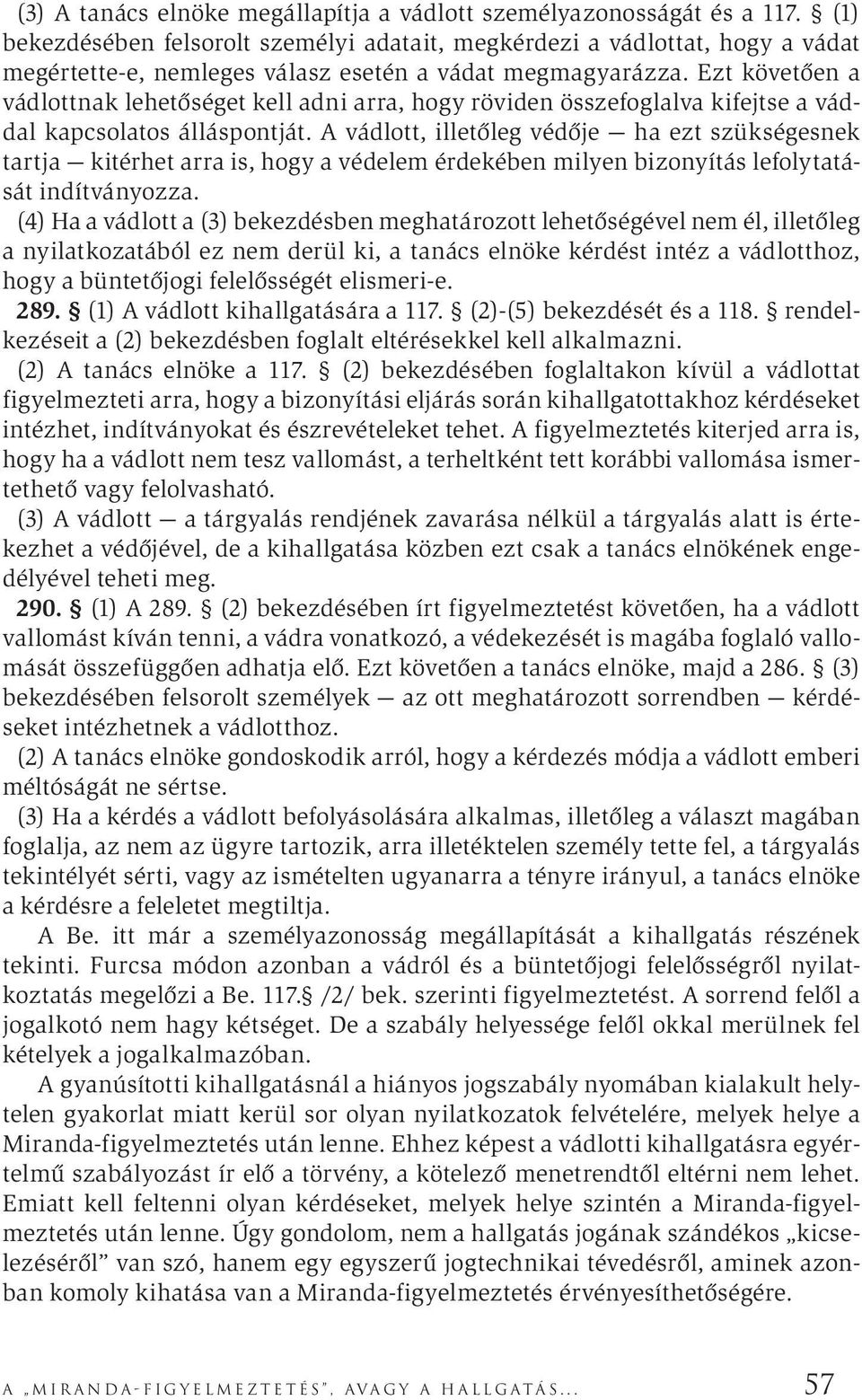 Ezt követően a vádlottnak lehetőséget kell adni arra, hogy röviden összefoglalva kifejtse a váddal kapcsolatos álláspontját.