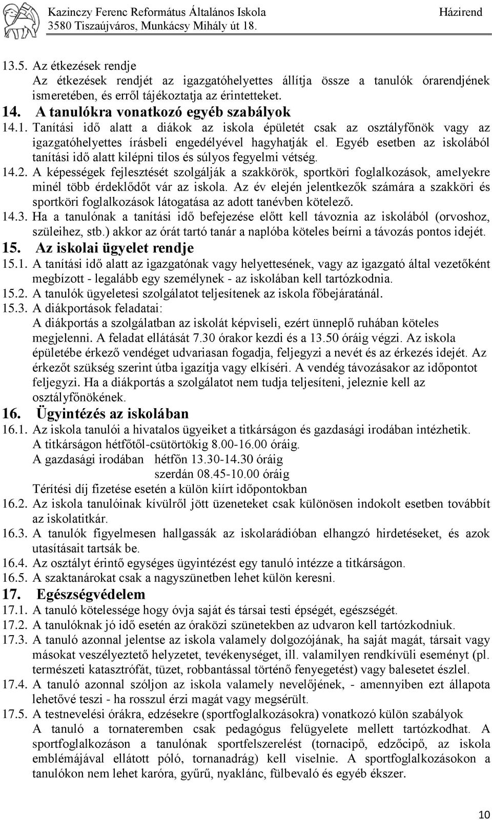 Egyéb esetben az iskolából tanítási idő alatt kilépni tilos és súlyos fegyelmi vétség. 14.2.