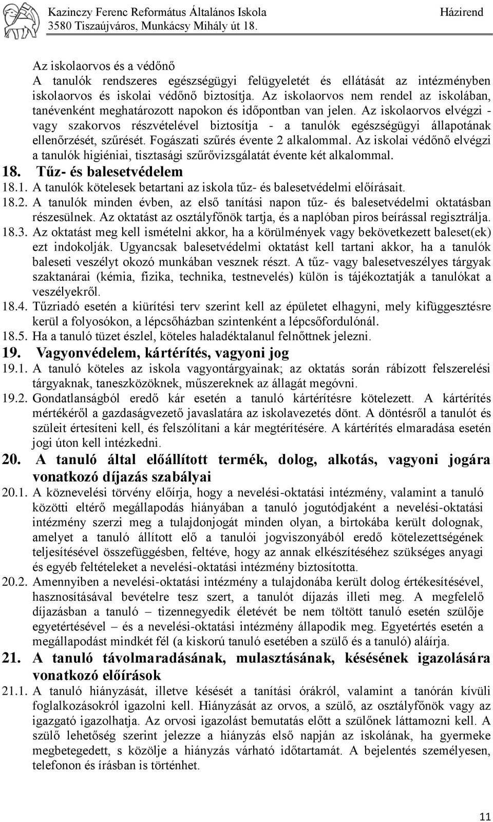 Az iskolaorvos elvégzi - vagy szakorvos részvételével biztosítja - a tanulók egészségügyi állapotának ellenőrzését, szűrését. Fogászati szűrés évente 2 alkalommal.