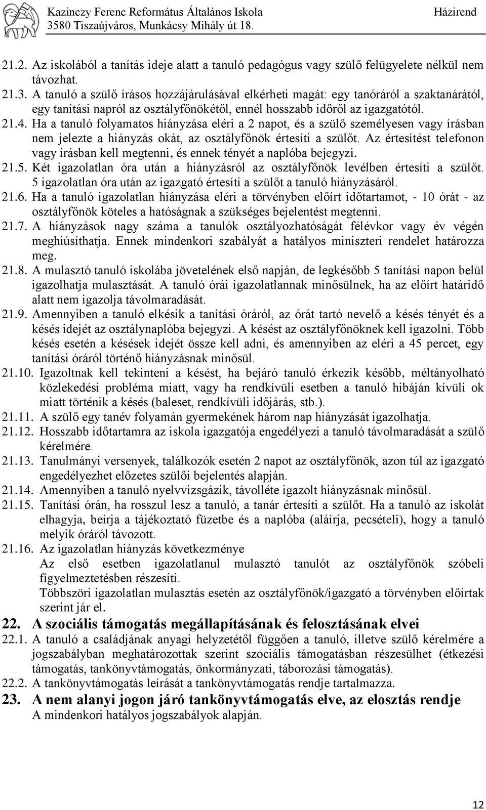 Ha a tanuló folyamatos hiányzása eléri a 2 napot, és a szülő személyesen vagy írásban nem jelezte a hiányzás okát, az osztályfőnök értesíti a szülőt.