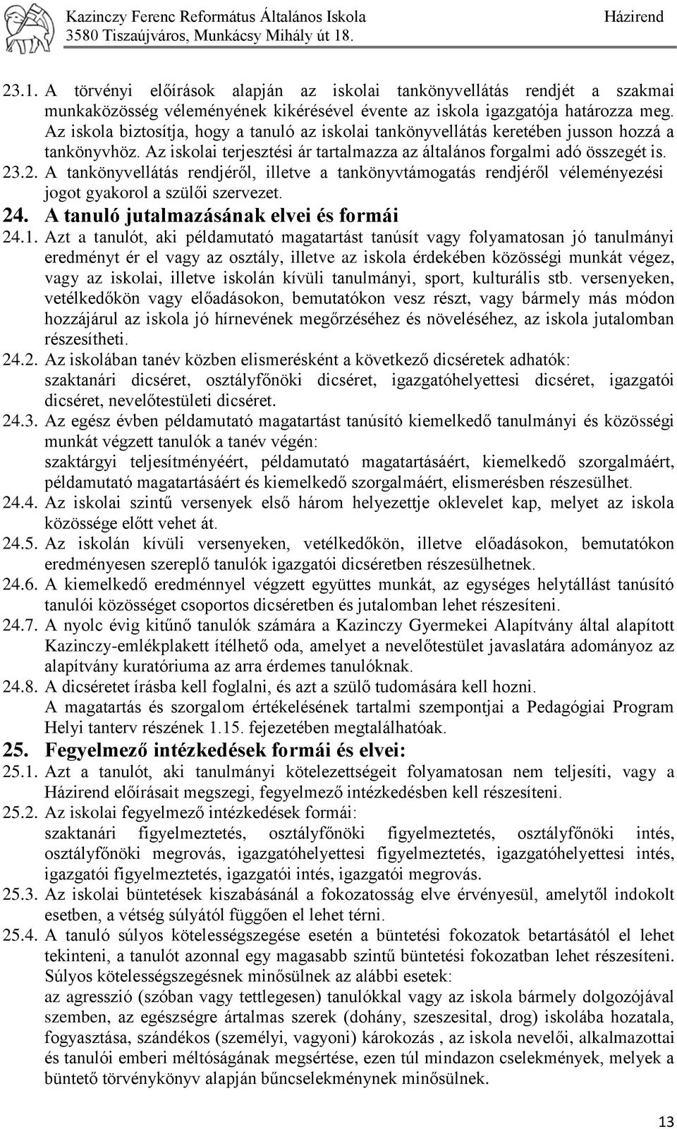 .2. A tankönyvellátás rendjéről, illetve a tankönyvtámogatás rendjéről véleményezési jogot gyakorol a szülői szervezet. 24. A tanuló jutalmazásának elvei és formái 24.1.