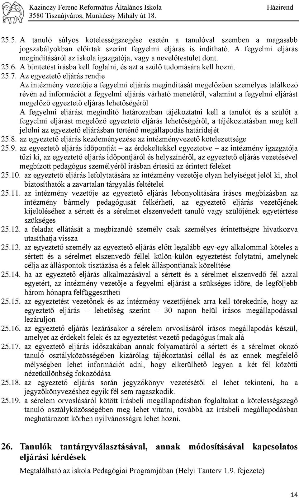 Az egyeztető eljárás rendje Az intézmény vezetője a fegyelmi eljárás megindítását megelőzően személyes találkozó révén ad információt a fegyelmi eljárás várható menetéről, valamint a fegyelmi