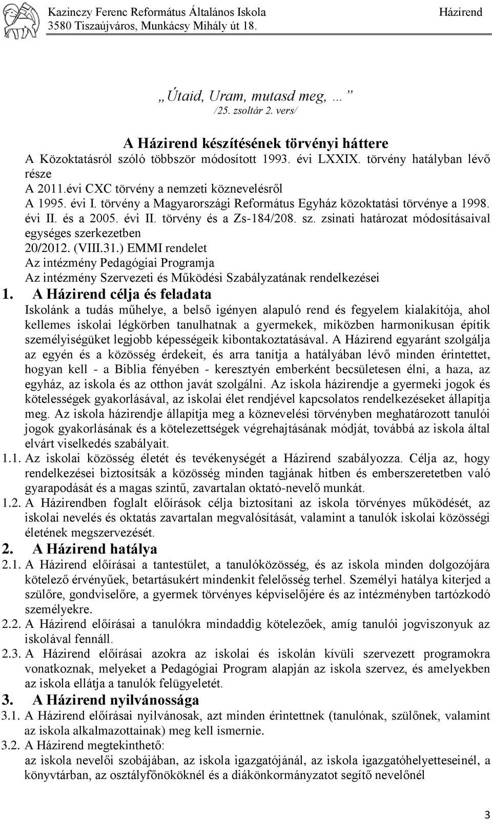 zsinati határozat módosításaival egységes szerkezetben 20/2012. (VIII.31.) EMMI rendelet Az intézmény Pedagógiai Programja Az intézmény Szervezeti és Működési Szabályzatának rendelkezései 1.