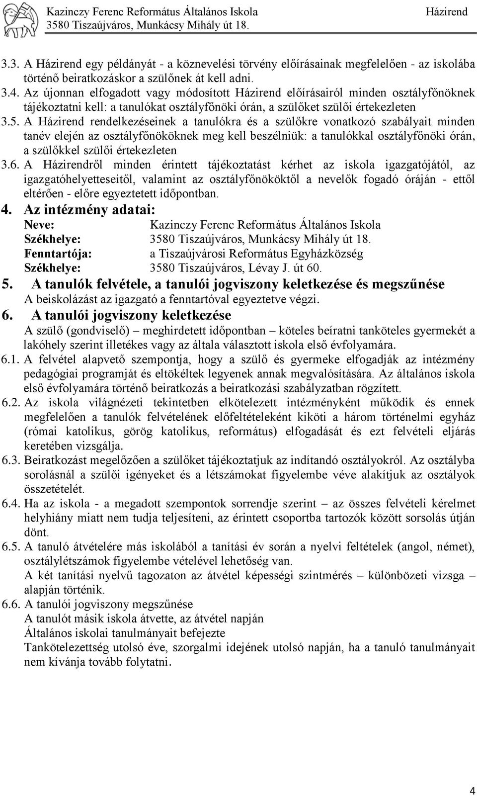 A rendelkezéseinek a tanulókra és a szülőkre vonatkozó szabályait minden tanév elején az osztályfőnököknek meg kell beszélniük: a tanulókkal osztályfőnöki órán, a szülőkkel szülői értekezleten 3.6.