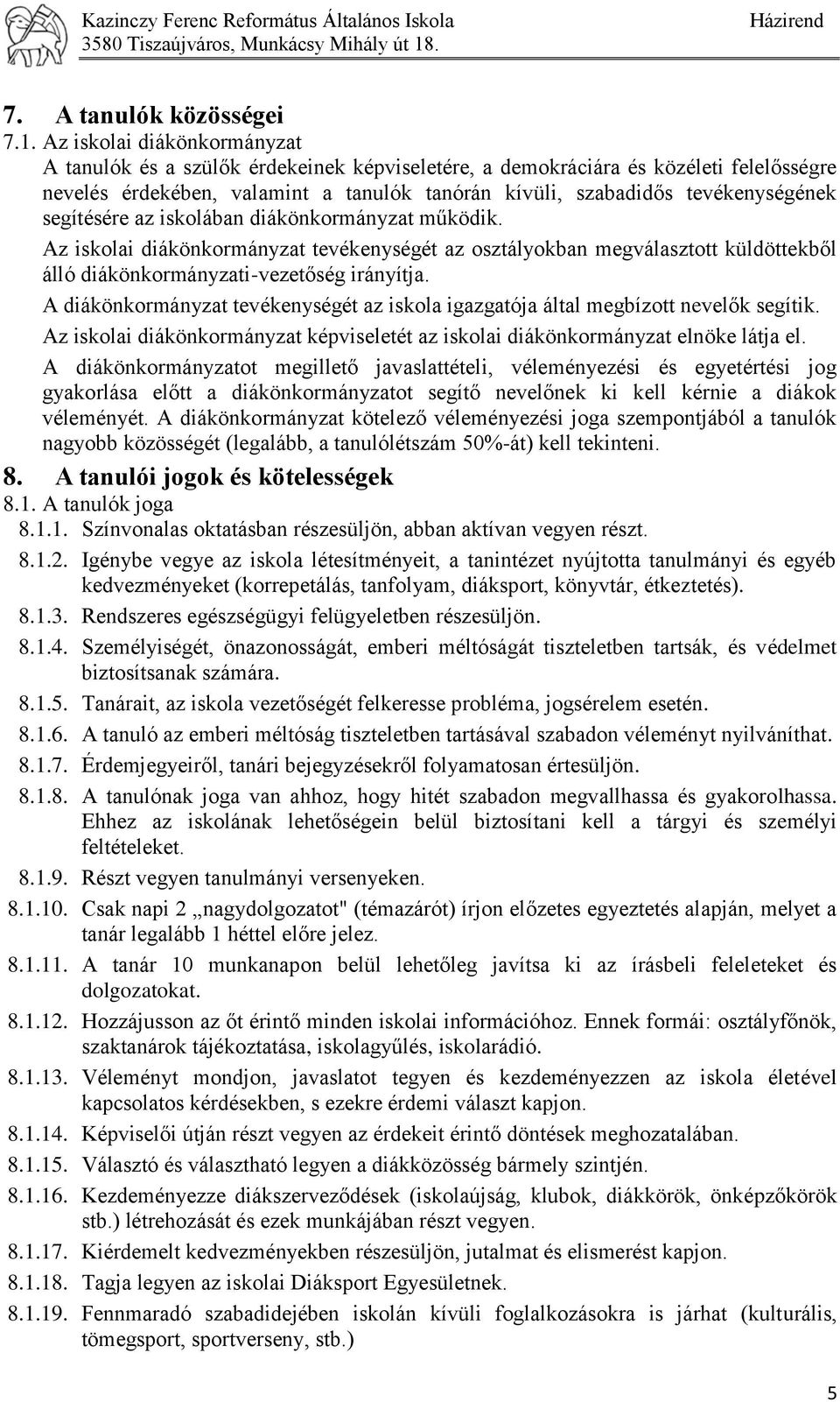 segítésére az iskolában diákönkormányzat működik. Az iskolai diákönkormányzat tevékenységét az osztályokban megválasztott küldöttekből álló diákönkormányzati-vezetőség irányítja.